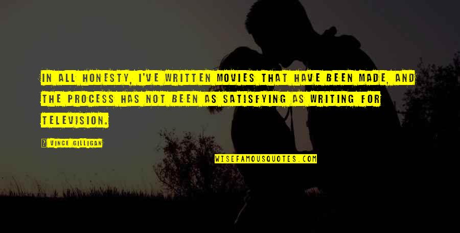 The Writing Process Quotes By Vince Gilligan: In all honesty, I've written movies that have