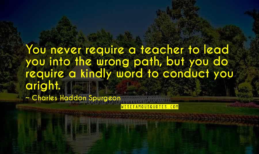 The Wrong Path Quotes By Charles Haddon Spurgeon: You never require a teacher to lead you