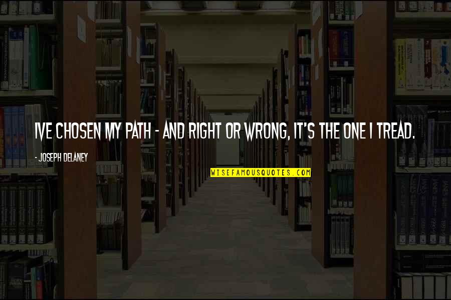 The Wrong Path Quotes By Joseph Delaney: Ive chosen my path - and right or