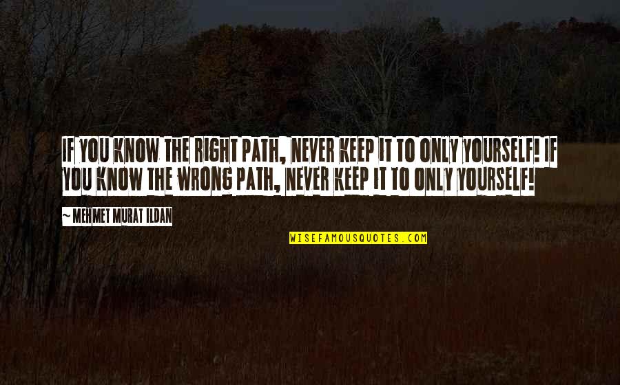 The Wrong Path Quotes By Mehmet Murat Ildan: If you know the right path, never keep