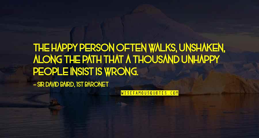 The Wrong Path Quotes By Sir David Baird, 1st Baronet: The happy person often walks, unshaken, along the