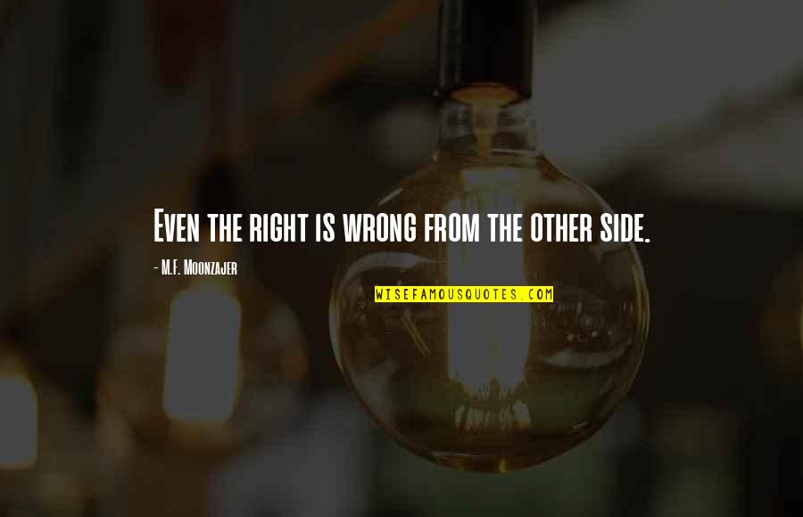 The Wrong Side Of Right Quotes By M.F. Moonzajer: Even the right is wrong from the other