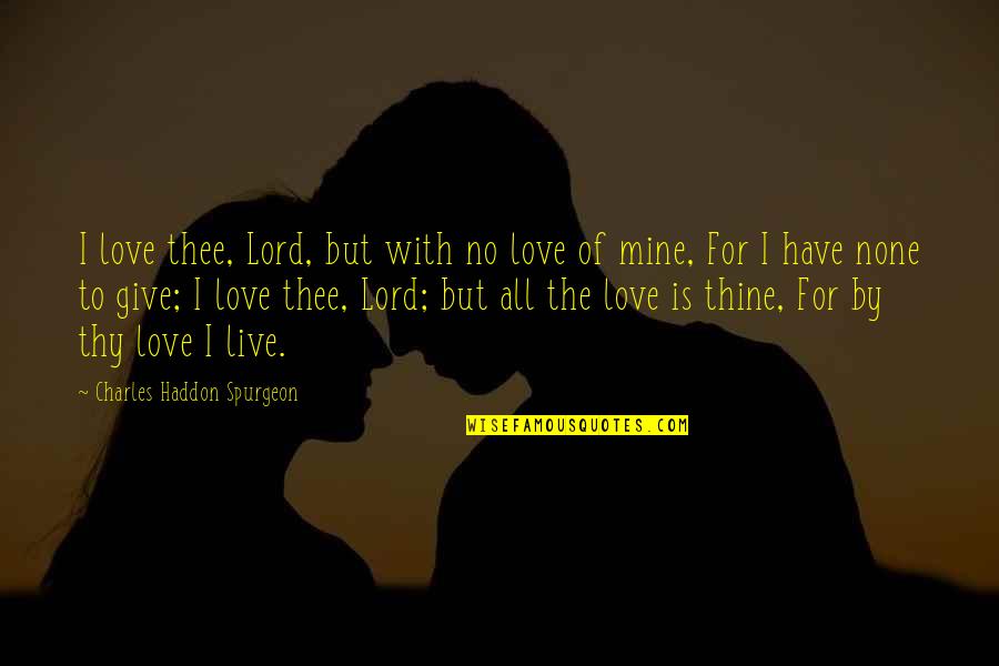 Thee Thy Quotes By Charles Haddon Spurgeon: I love thee, Lord, but with no love