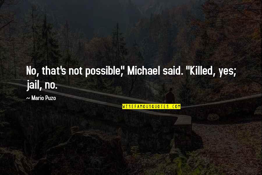 Theefemalebosssofficial Quotes By Mario Puzo: No, that's not possible," Michael said. "Killed, yes;