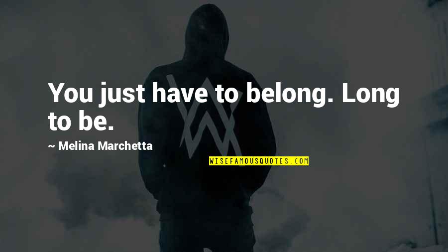 Theefemalebosssofficial Quotes By Melina Marchetta: You just have to belong. Long to be.
