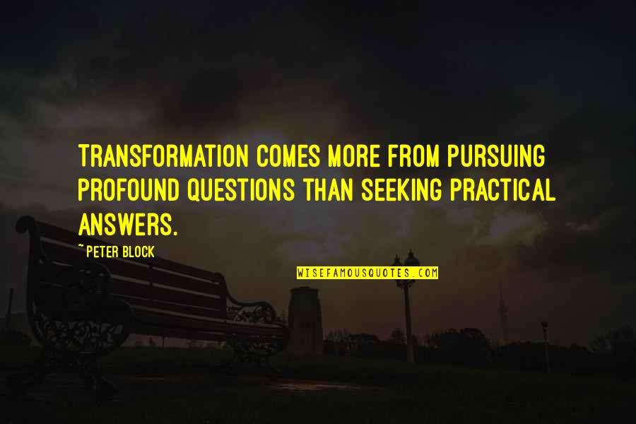 Theeradej Wongpuapans Birthday Quotes By Peter Block: Transformation comes more from pursuing profound questions than