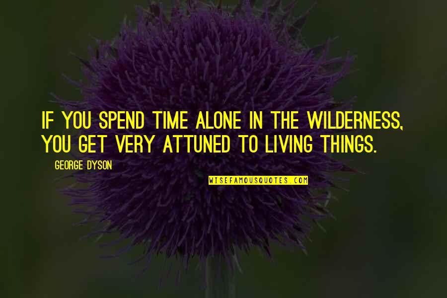 Thelmas Waipahu Quotes By George Dyson: If you spend time alone in the wilderness,