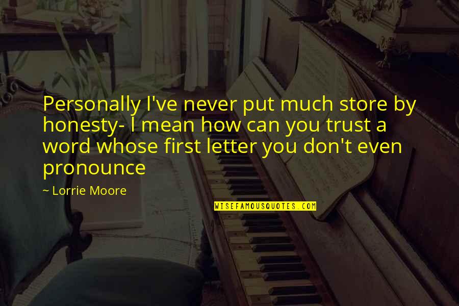 Thelmot Quotes By Lorrie Moore: Personally I've never put much store by honesty-