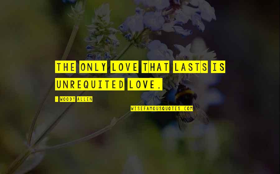 Theme Of Pride And Prejudice Quotes By Woody Allen: The only love that lasts is unrequited love.