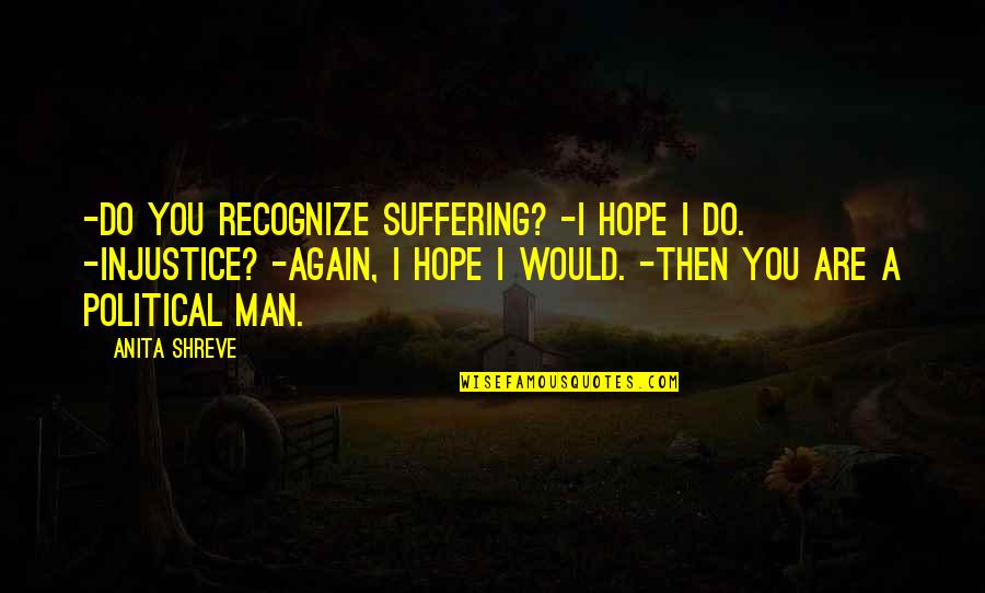 Then I Met You Quotes By Anita Shreve: -Do you recognize suffering? -I hope I do.