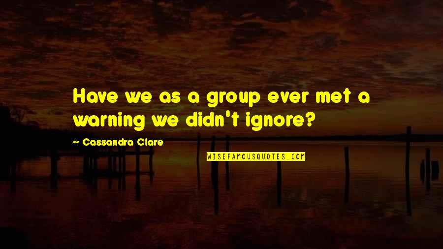 Then I Met You Quotes By Cassandra Clare: Have we as a group ever met a