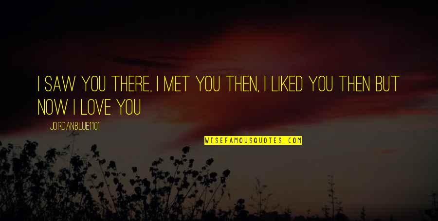 Then I Met You Quotes By Jordanblue1101: I saw you there, I met you then,