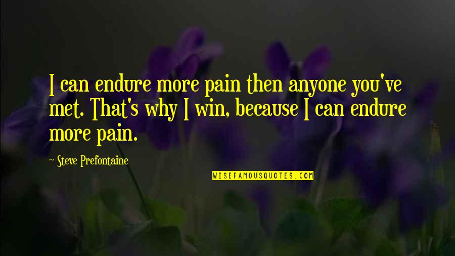 Then I Met You Quotes By Steve Prefontaine: I can endure more pain then anyone you've