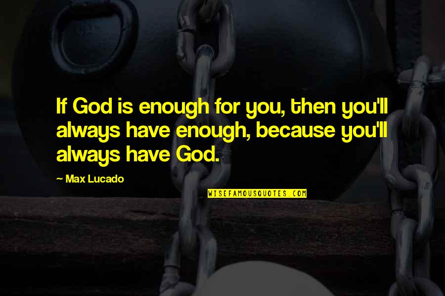 Then Quotes By Max Lucado: If God is enough for you, then you'll