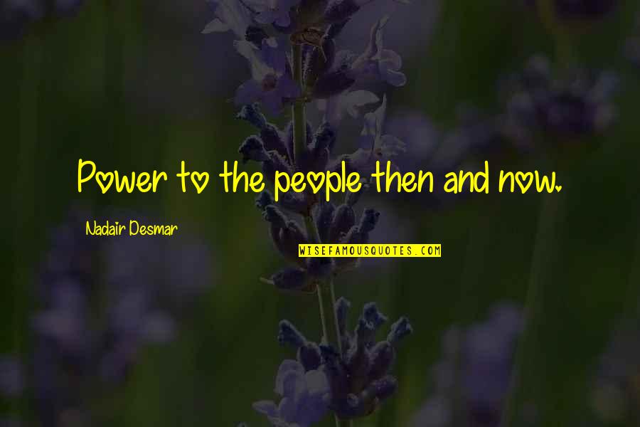 Then Quotes By Nadair Desmar: Power to the people then and now.