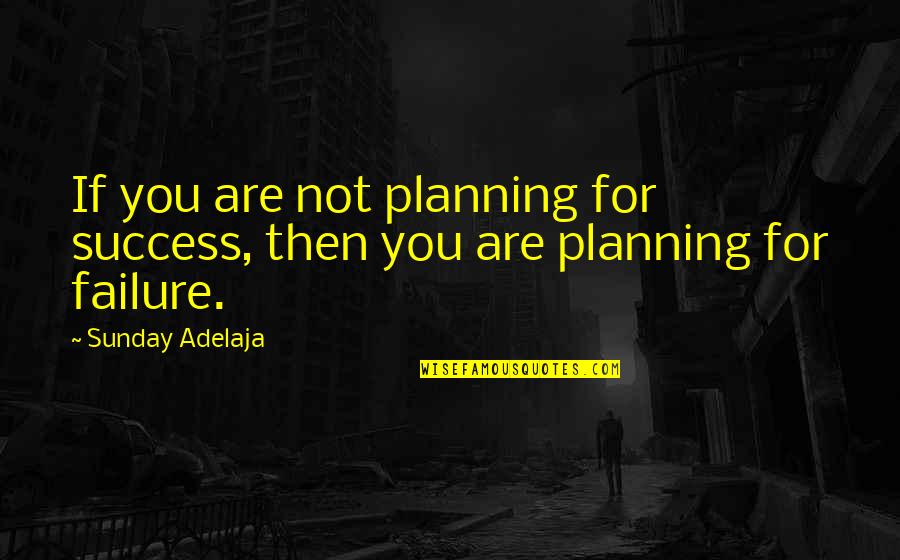 Then Quotes By Sunday Adelaja: If you are not planning for success, then