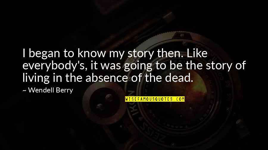 Then Quotes By Wendell Berry: I began to know my story then. Like