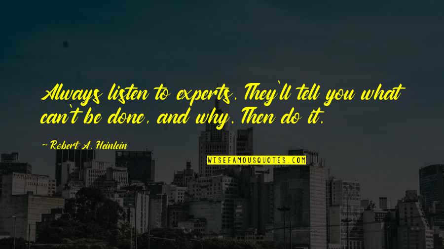 Then They Quotes By Robert A. Heinlein: Always listen to experts. They'll tell you what