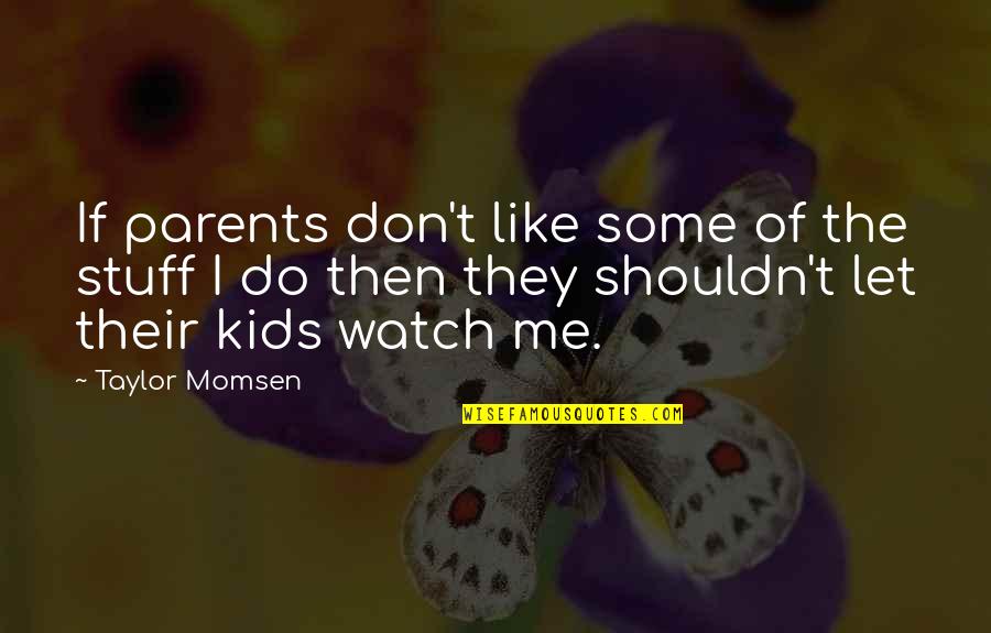 Then They Quotes By Taylor Momsen: If parents don't like some of the stuff