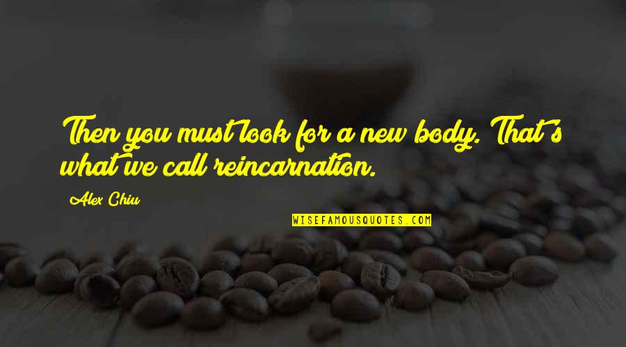 Then What Quotes By Alex Chiu: Then you must look for a new body.