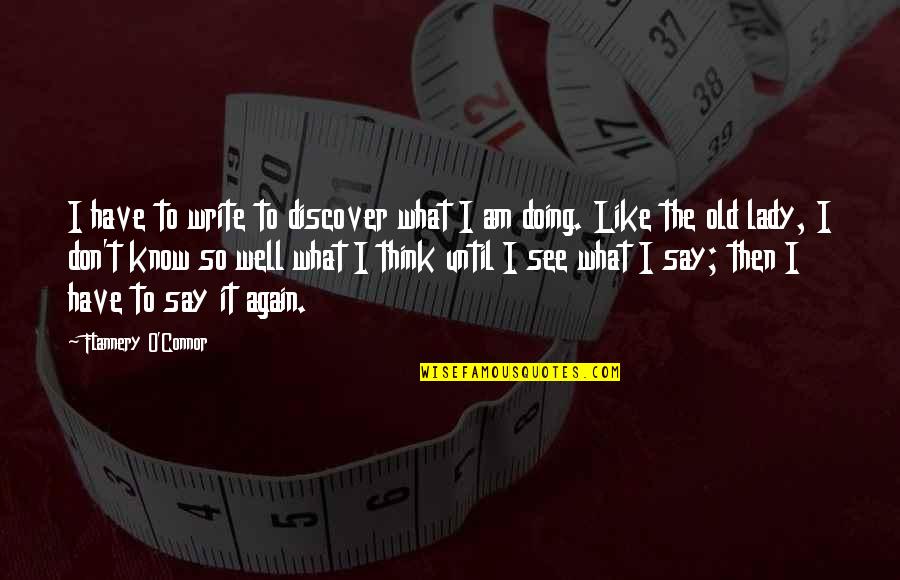 Then What Quotes By Flannery O'Connor: I have to write to discover what I