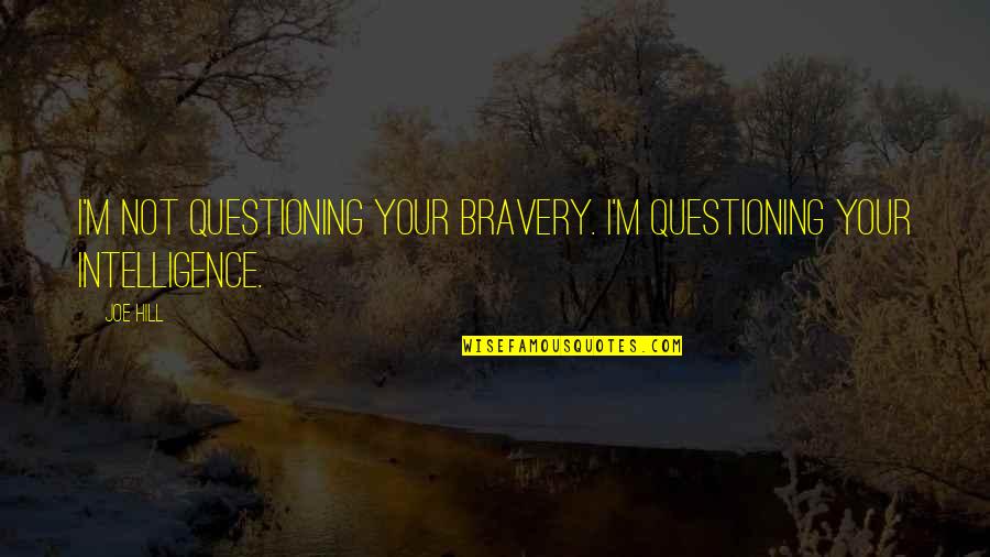 Thenewno2 San Francisco Quotes By Joe Hill: I'm not questioning your bravery. I'm questioning your