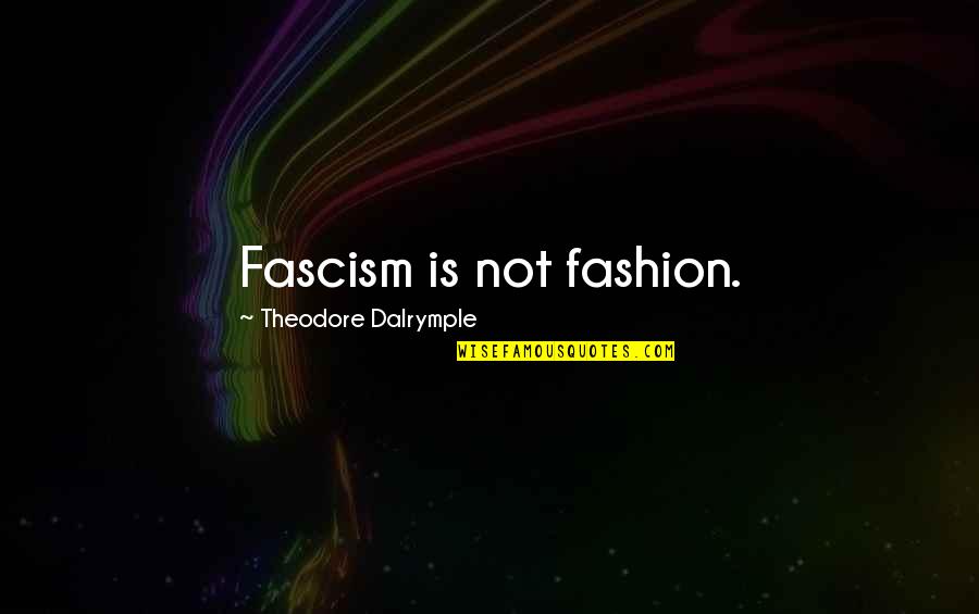 Theodore's Quotes By Theodore Dalrymple: Fascism is not fashion.