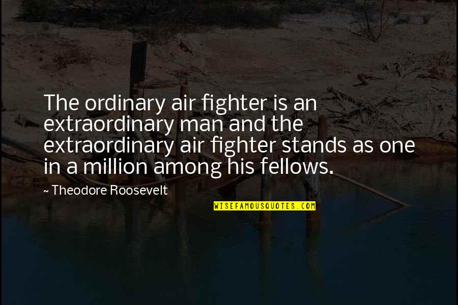 Theodore's Quotes By Theodore Roosevelt: The ordinary air fighter is an extraordinary man