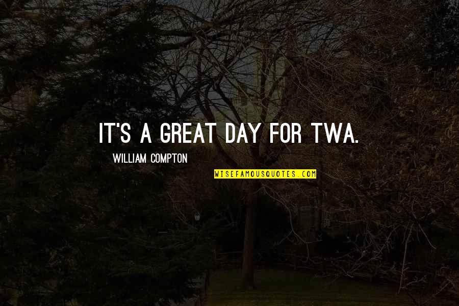 Theologise Quotes By William Compton: It's a great day for TWA.