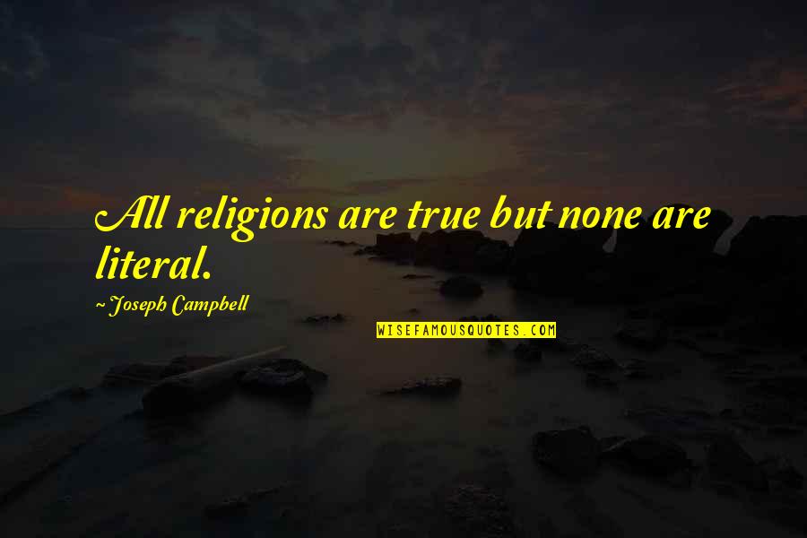 Theologists Quotes By Joseph Campbell: All religions are true but none are literal.