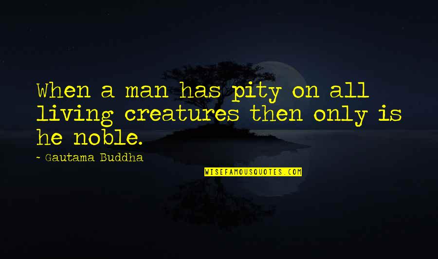 Theology Of The Cross Quotes By Gautama Buddha: When a man has pity on all living