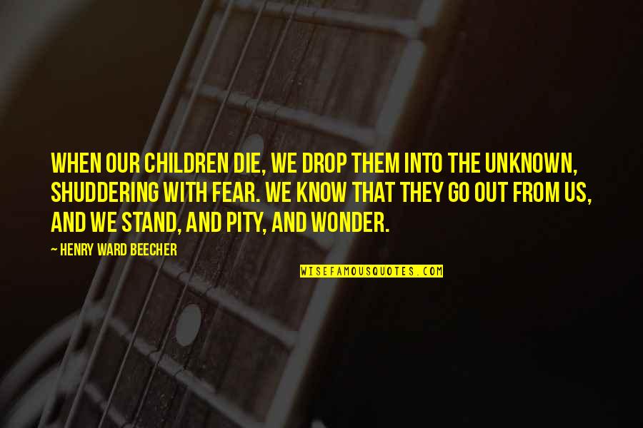 Theoreme De Koenig Quotes By Henry Ward Beecher: When our children die, we drop them into