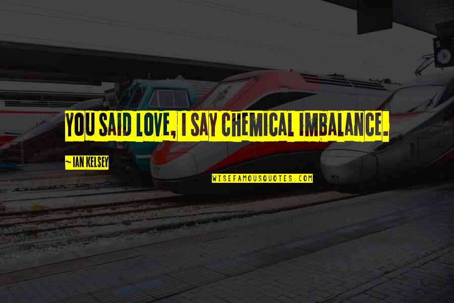 Theoreme De Koenig Quotes By Ian Kelsey: You said love, I say chemical imbalance.