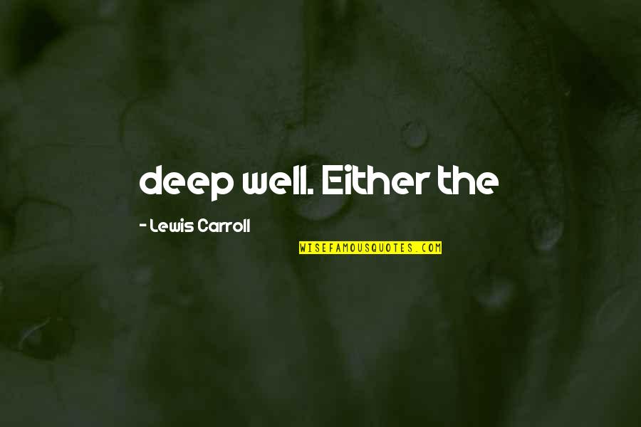 Theorems Quotes By Lewis Carroll: deep well. Either the