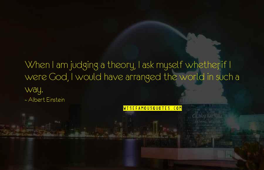 Theory Quotes By Albert Einstein: When I am judging a theory, I ask