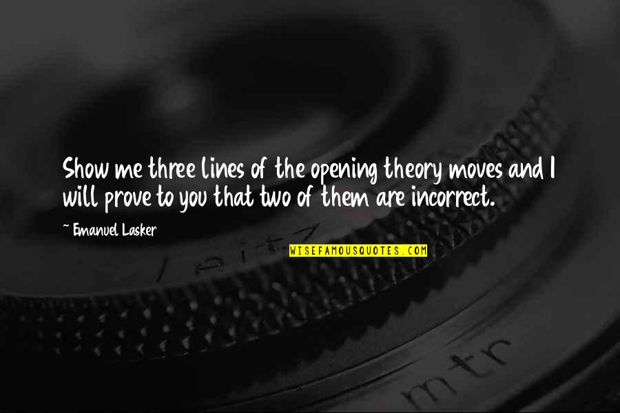 Theory Quotes By Emanuel Lasker: Show me three lines of the opening theory