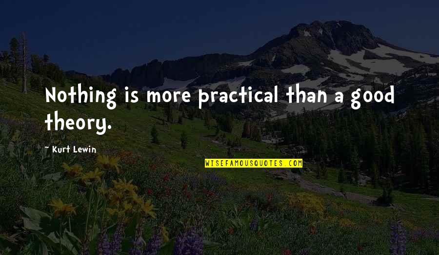 Theory Quotes By Kurt Lewin: Nothing is more practical than a good theory.