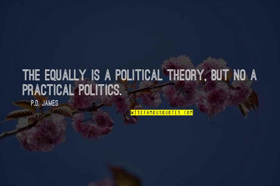 Theory Quotes By P.D. James: The equally is a political theory, but no