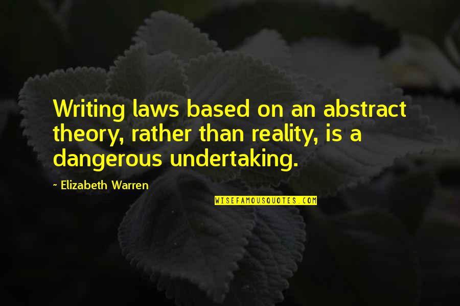 Theory Vs Reality Quotes By Elizabeth Warren: Writing laws based on an abstract theory, rather