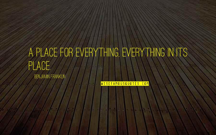 Theperksofbeingawallflower Quotes By Benjamin Franklin: A place for everything, everything in its place.