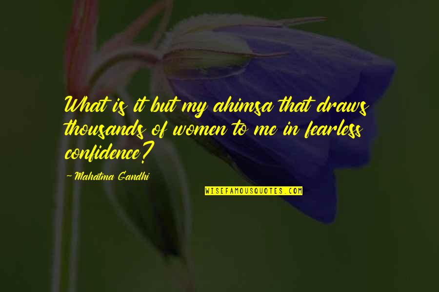 Theperksofbeingawallflower Quotes By Mahatma Gandhi: What is it but my ahimsa that draws