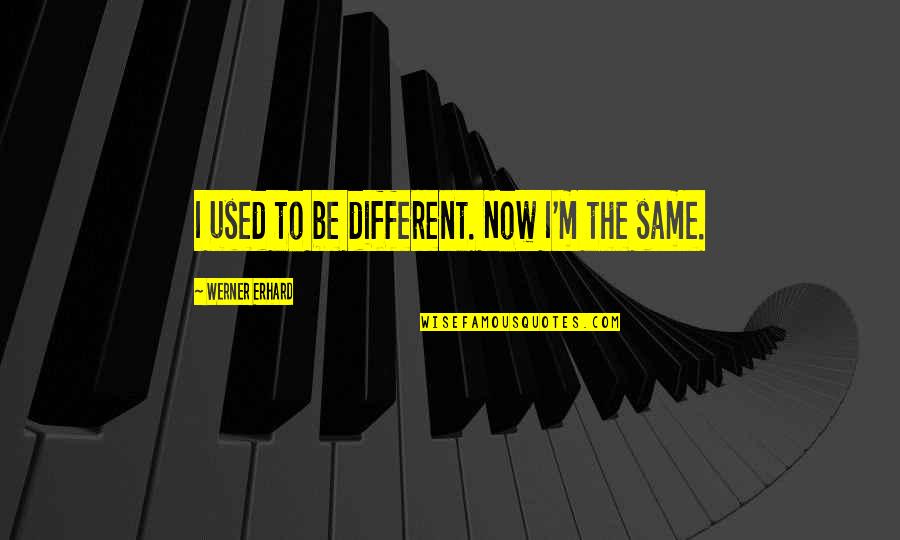 Theperksofbeingawallflower Quotes By Werner Erhard: I used to be different. Now I'm the
