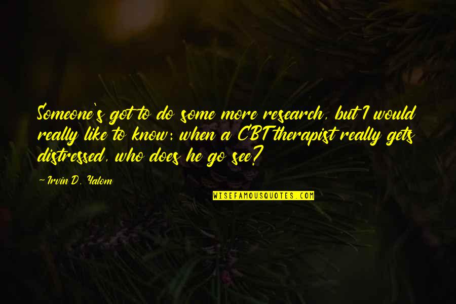 Therapist Therapy Quotes By Irvin D. Yalom: Someone's got to do some more research, but