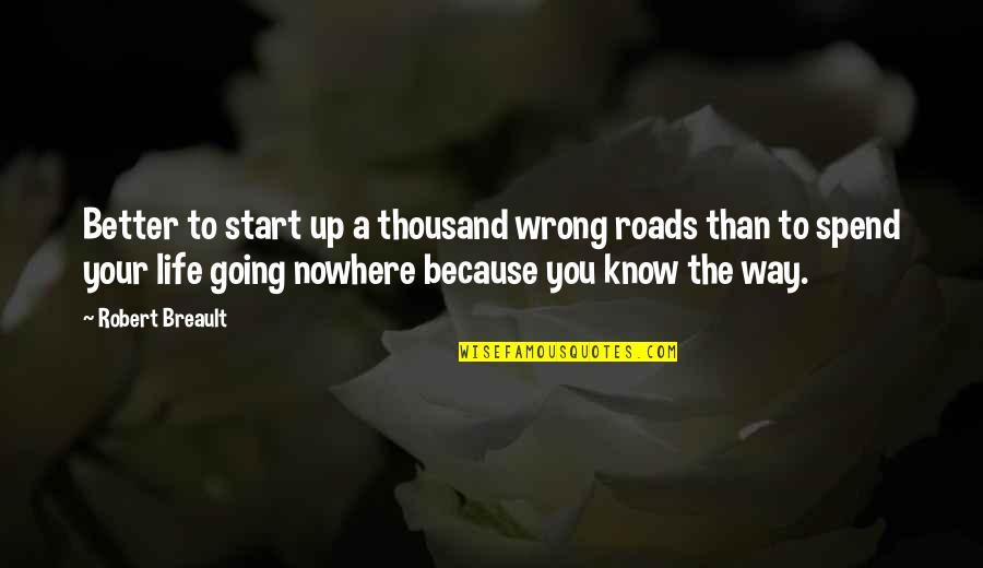 There Are Many Roads Quotes By Robert Breault: Better to start up a thousand wrong roads