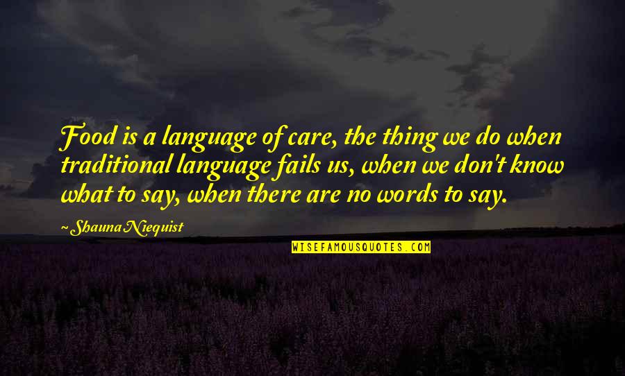 There Are No Words Quotes By Shauna Niequist: Food is a language of care, the thing