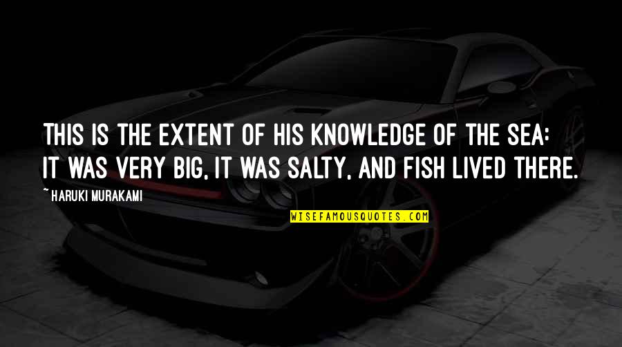 There Are So Many Fish In The Sea Quotes By Haruki Murakami: This is the extent of his knowledge of