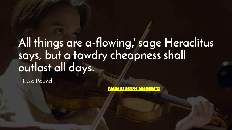 There Are Some Days Quotes By Ezra Pound: All things are a-flowing,' sage Heraclitus says, but