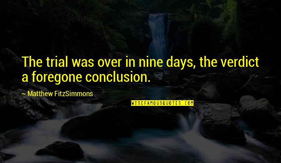 There Are Some Days Quotes By Matthew FitzSimmons: The trial was over in nine days, the