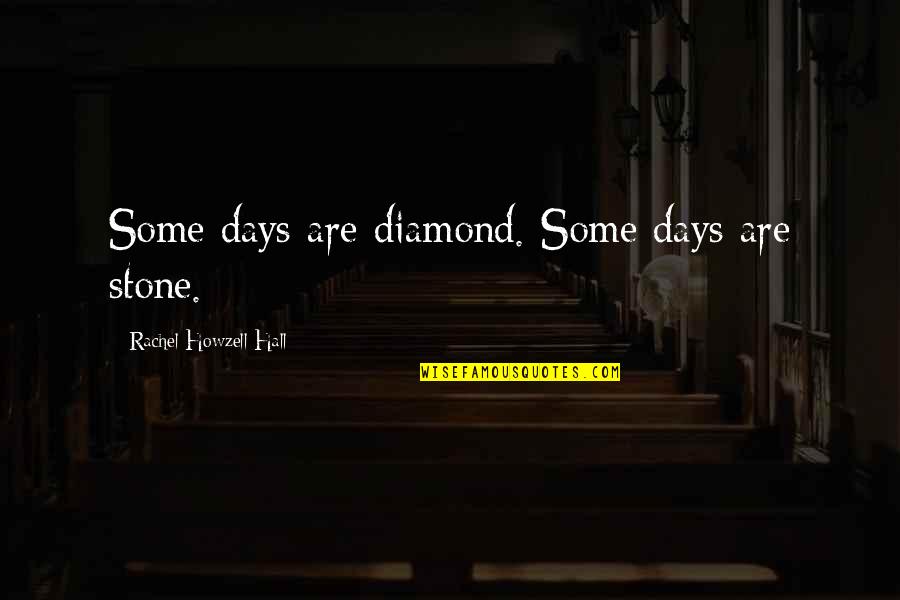 There Are Some Days Quotes By Rachel Howzell Hall: Some days are diamond. Some days are stone.