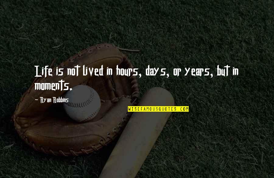 There Are Some Days Quotes By Ryan Robbins: Life is not lived in hours, days, or